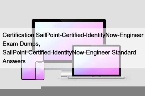 Certification SailPoint-Certified-IdentityNow-Engineer Exam Dumps, SailPoint-Certified-IdentityNow-Engineer Standard Answers